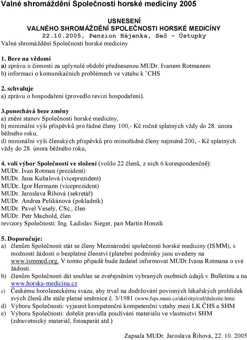 schvaluje a) zprávu o hospodaření (provedlo revizi hospodaření). 3.