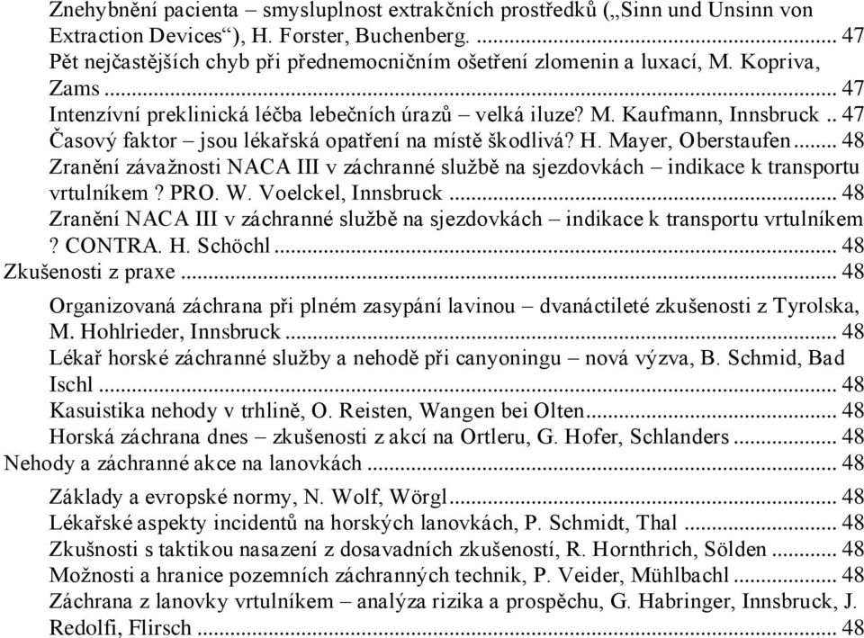 .. 48 Zranění závaţnosti NACA III v záchranné sluţbě na sjezdovkách indikace k transportu vrtulníkem? PRO. W. Voelckel, Innsbruck.