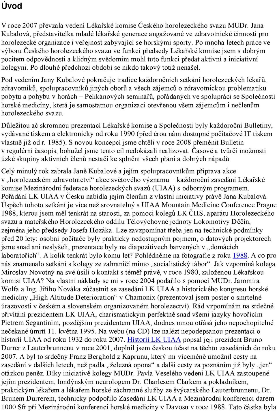 Po mnoha letech práce ve výboru Českého horolezeckého svazu ve funkci předsedy Lékařské komise jsem s dobrým pocitem odpovědnosti a klidným svědomím mohl tuto funkci předat aktivní a iniciativní