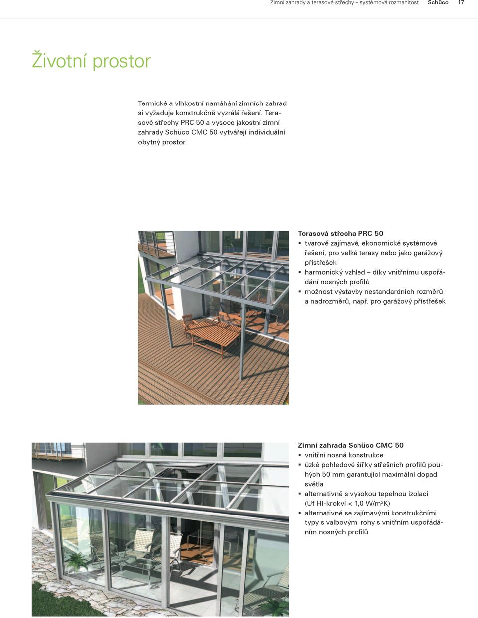 Terasová střecha PRC 50 tvarově zajímavé, ekonomické systémové řešení, pro velké terasy nebo jako garážový přístřešek harmonický vzhled díky vnitřnímu uspořádání nosných profilů možnost výstavby