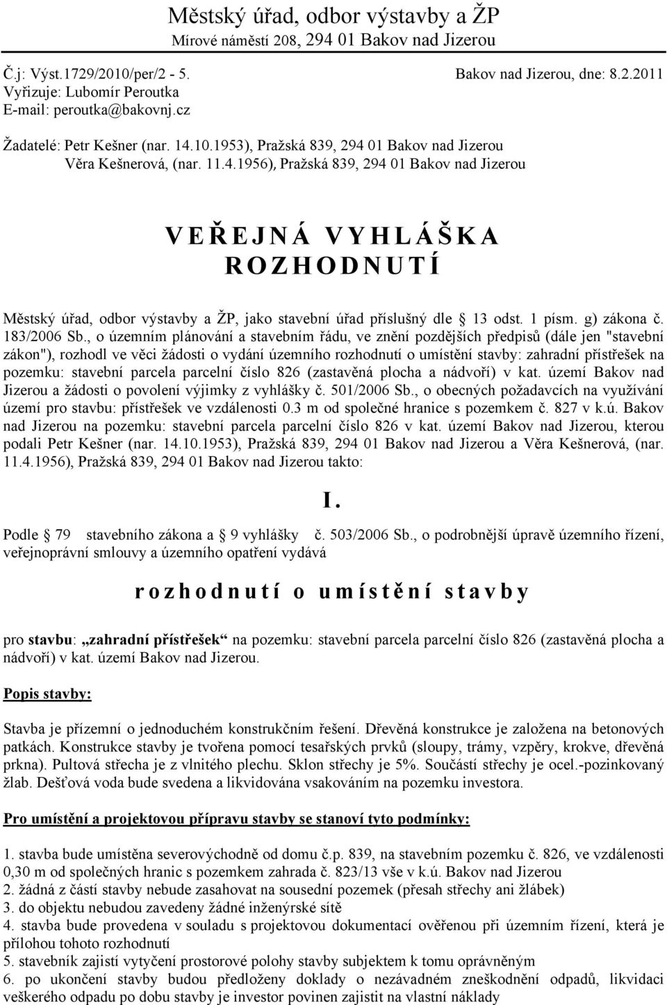 10.1953), Pražská 839, 294 01 Bakov nad Jizerou Věra Kešnerová, (nar. 11.4.1956), Pražská 839, 294 01 Bakov nad Jizerou V E Ř E J N Á V Y H L Á Š K A R O Z H O D N U T Í Městský úřad, odbor výstavby a ŽP, jako stavební úřad příslušný dle 13 odst.