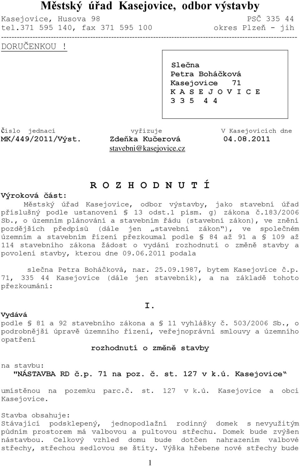 Slečna Petra Boháčková Kasejovice 71 K A S E J O V I C E 3 3 5 4 4 číslo jednací vyřizuje V Kasejovicích dne MK/449/2011/Výst. Zdeňka Kučerová 04.08.2011 stavebni@kasejovice.