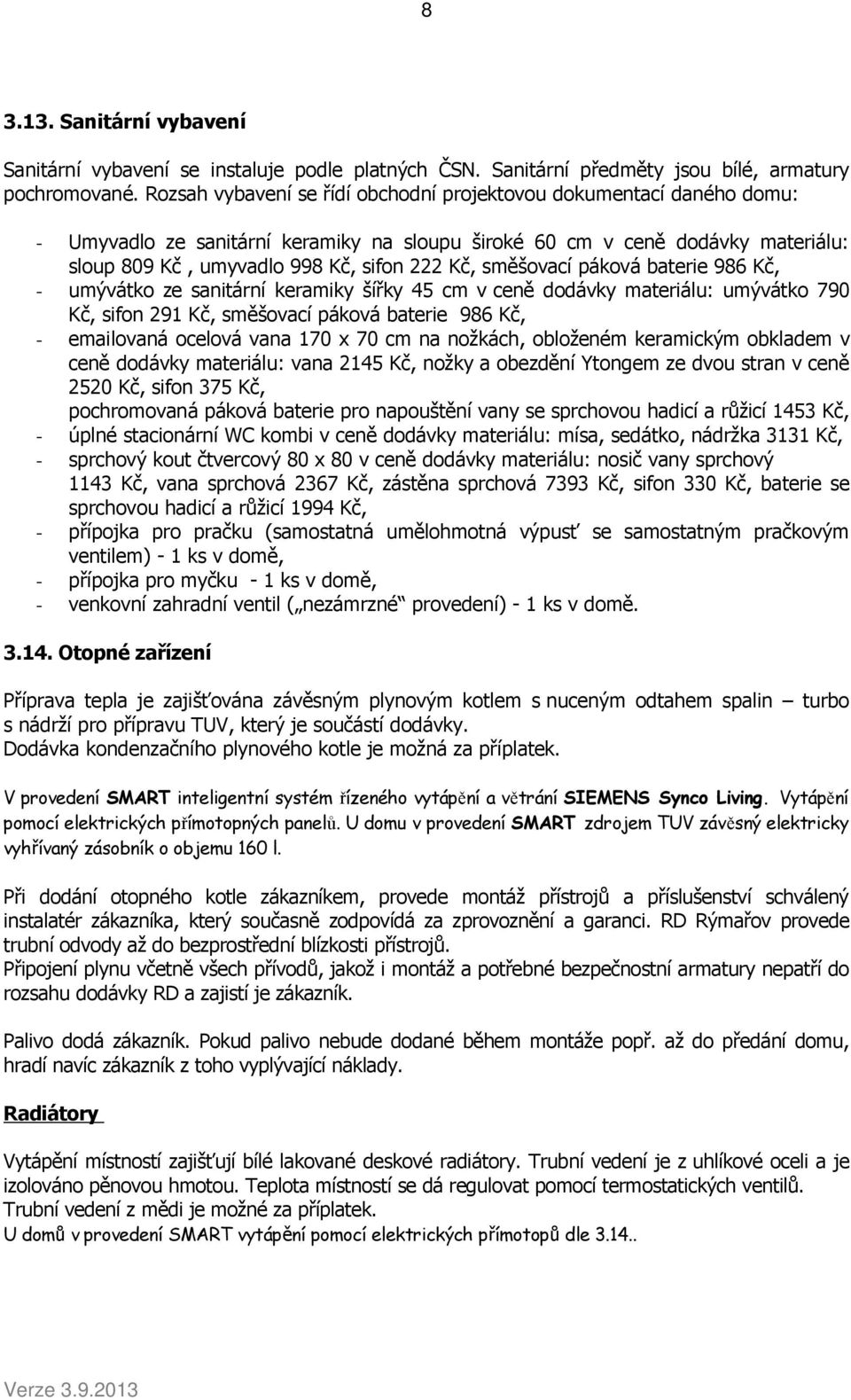 směšovací páková baterie 986 Kč, - umývátko ze sanitární keramiky šířky 45 cm v ceně dodávky materiálu: umývátko 790 Kč, sifon 291 Kč, směšovací páková baterie 986 Kč, - emailovaná ocelová vana 170 x