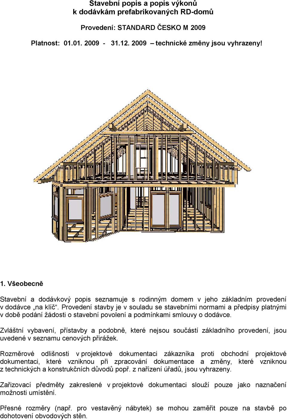 Provedení stavby je v souladu se stavebními normami a předpisy platnými v době podání žádosti o stavební povolení a podmínkami smlouvy o dodávce.
