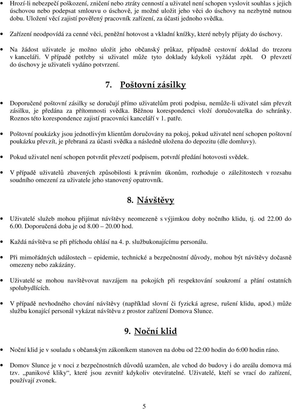 Na žádost uživatele je možno uložit jeho občanský průkaz, případně cestovní doklad do trezoru v kanceláři. V případě potřeby si uživatel může tyto doklady kdykoli vyžádat zpět.