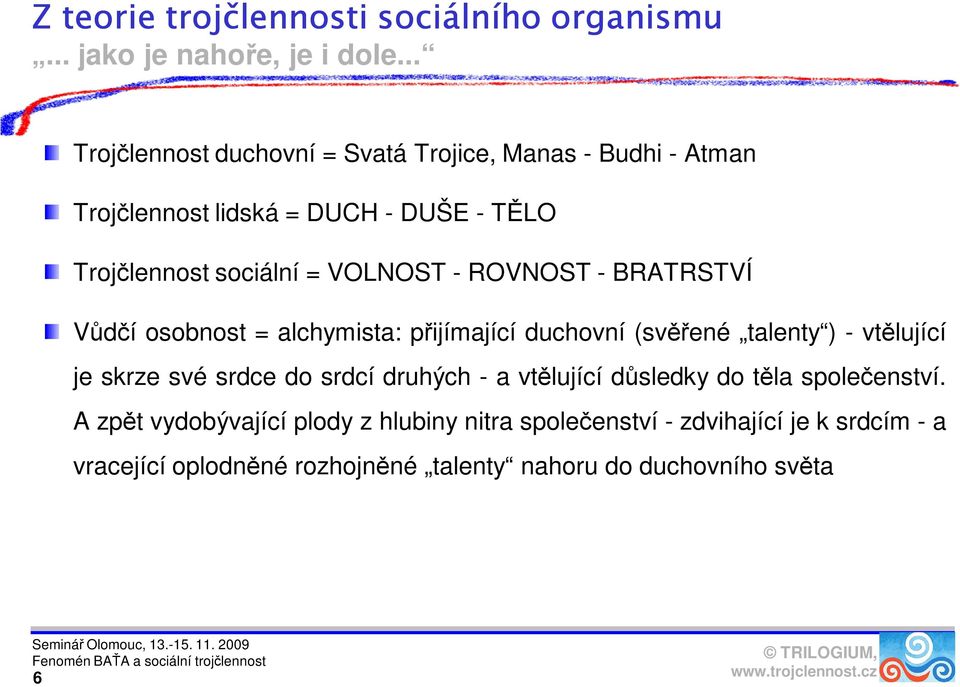 - ROVNOST - BRATRSTVÍ Vůdčí osobnost = alchymista: přijímající duchovní (svěřené talenty ) - vtělující je skrze své srdce do srdcí