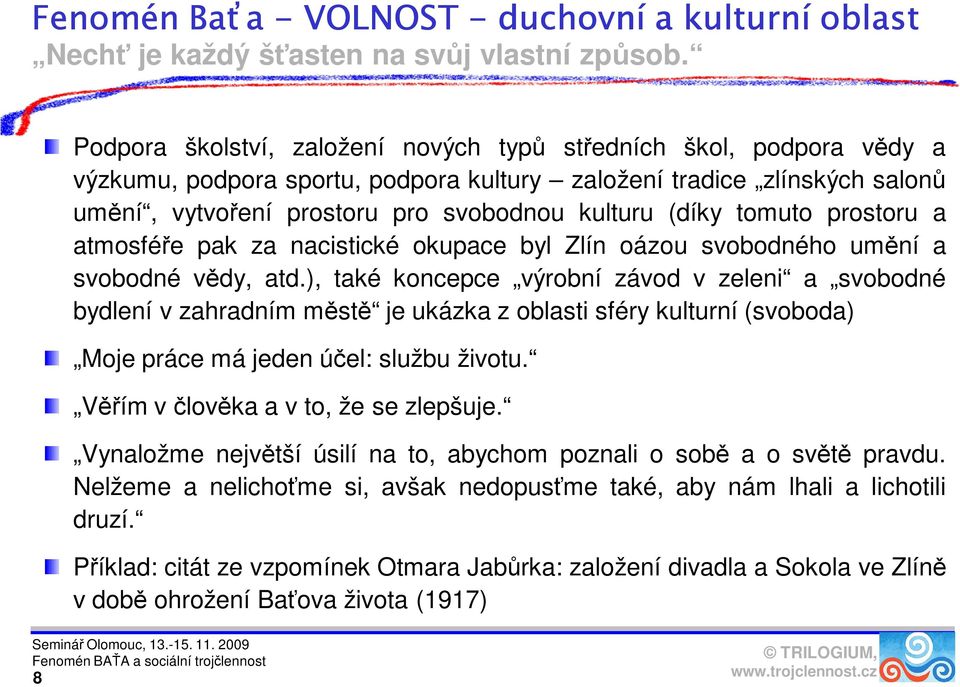 tomuto prostoru a atmosféře pak za nacistické okupace byl Zlín oázou svobodného umění a svobodné vědy, atd.