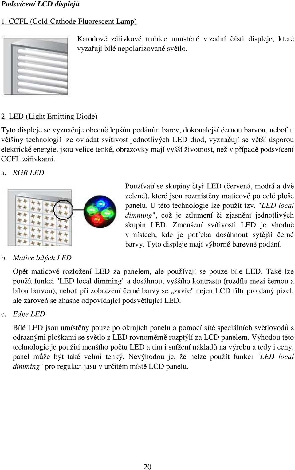 větší úsporou elektrické energie, jsou velice tenké, obrazovky mají vyšší životnost, než v případě podsvícení CCFL zářivkami. a. RGB LED b.