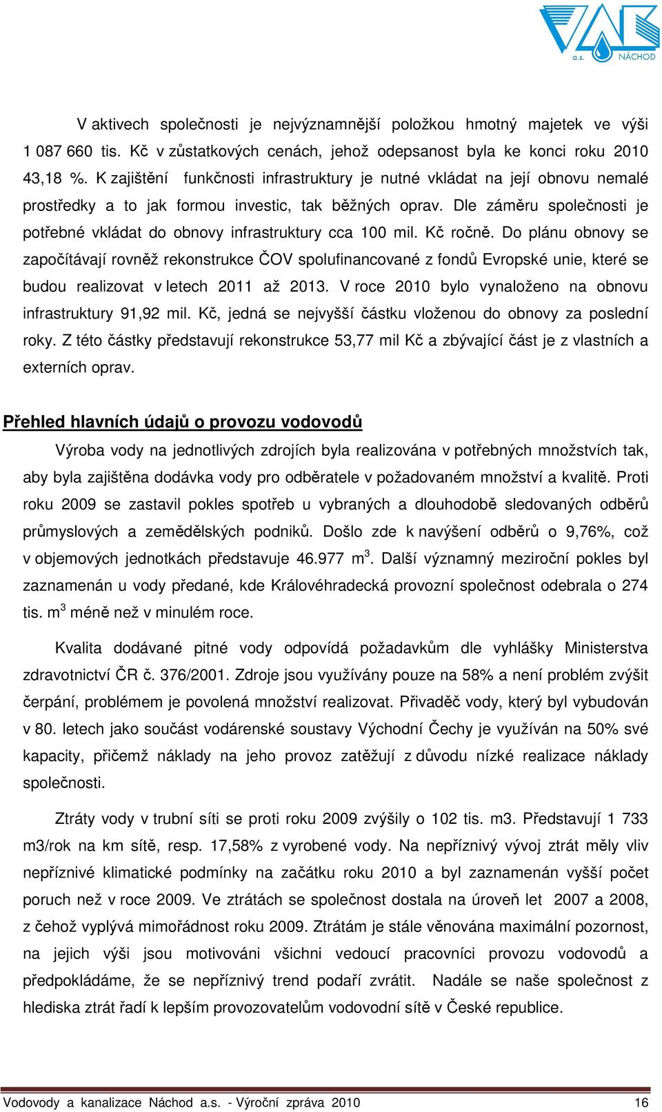 Dle záměru společnosti je potřebné vkládat do obnovy infrastruktury cca 100 mil. Kč ročně.