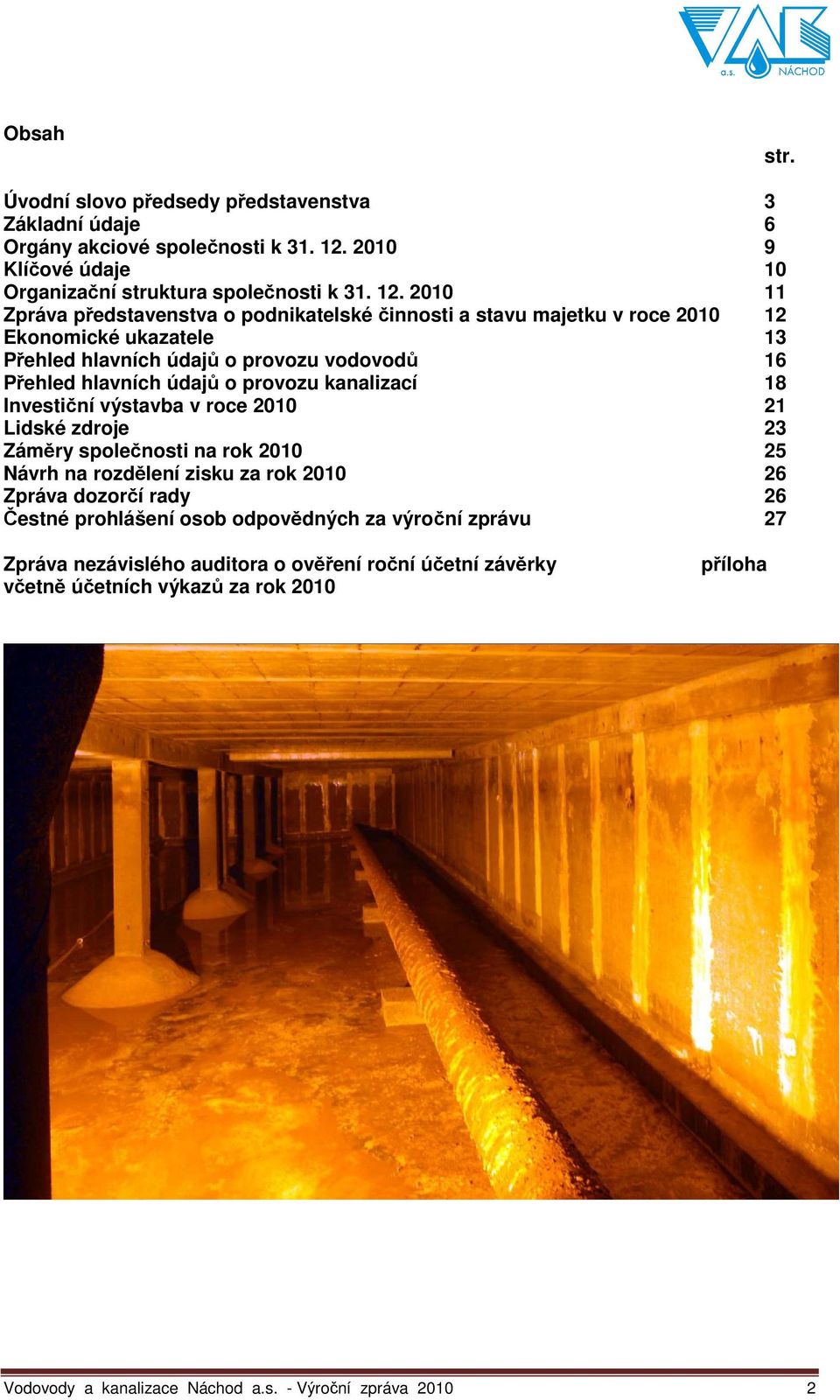 2010 11 Zpráva představenstva o podnikatelské činnosti a stavu majetku v roce 2010 12 Ekonomické ukazatele 13 Přehled hlavních údajů o provozu vodovodů 16 Přehled hlavních údajů o