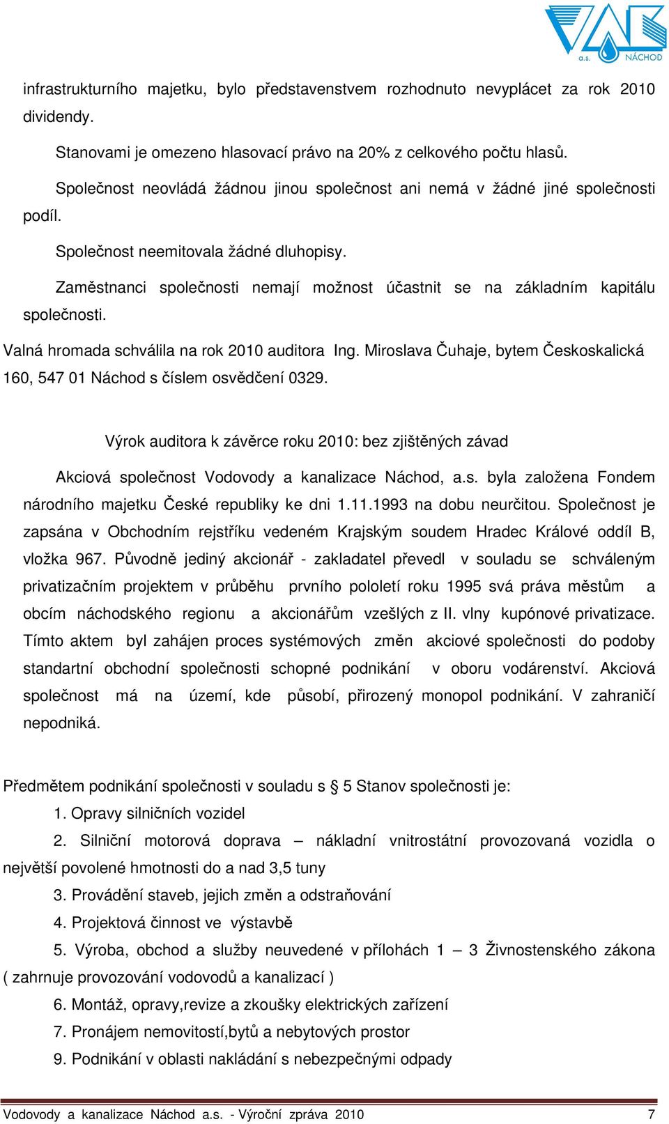 Zaměstnanci společnosti nemají možnost účastnit se na základním kapitálu společnosti. Valná hromada schválila na rok 2010 auditora Ing.