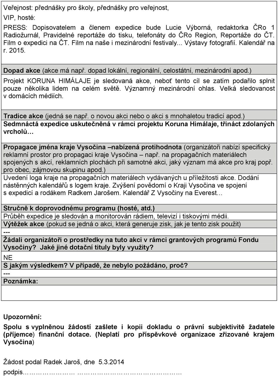 dopad lokální, regionální, celostátní, mezinárodní apod.) Projekt KORUNA HIMÁLAJE je sledovaná akce, neboť tento cíl se zatím podařilo splnit pouze několika lidem na celém světě.