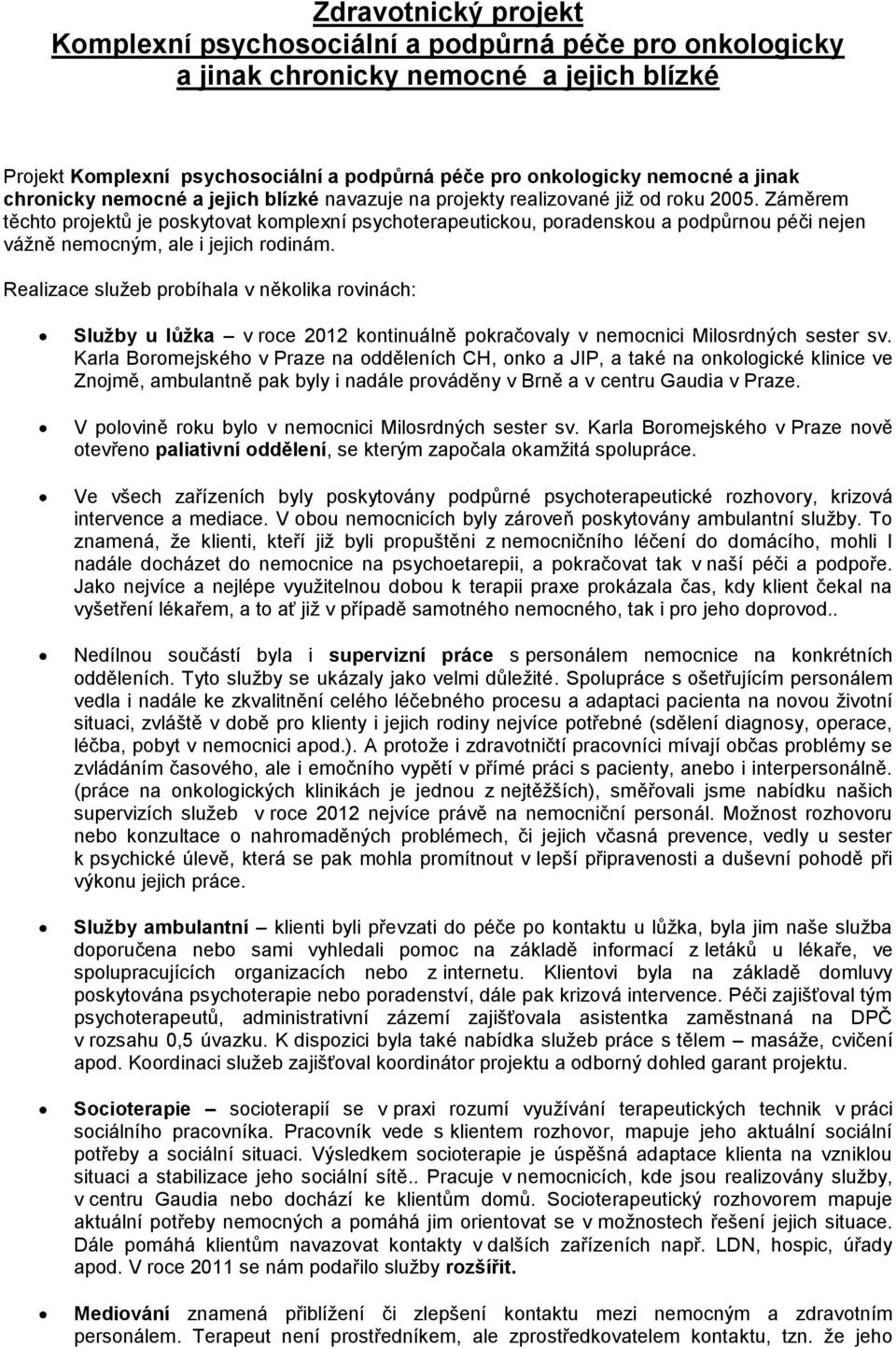 Záměrem těchto projektů je poskytovat komplexní psychoterapeutickou, poradenskou a podpůrnou péči nejen váţně nemocným, ale i jejich rodinám.