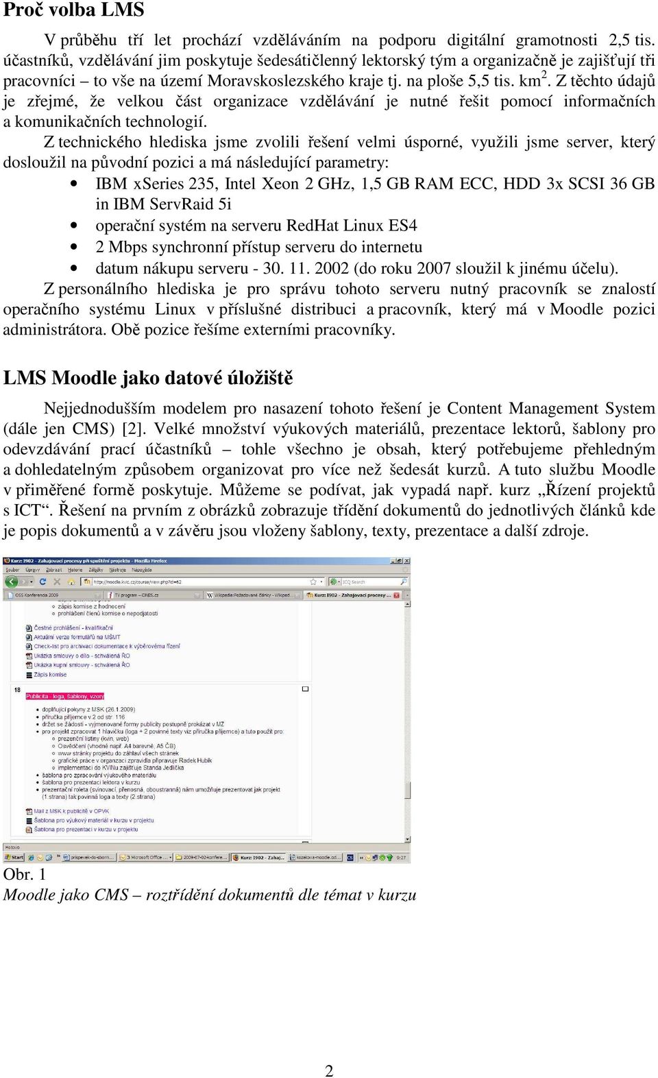 Z těchto údajů je zřejmé, že velkou část organizace vzdělávání je nutné řešit pomocí informačních a komunikačních technologií.