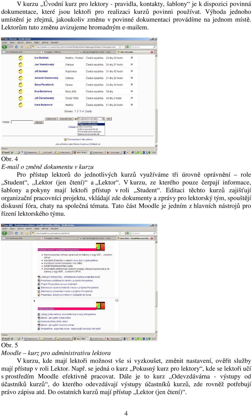 4 E-mail o změně dokumentu v kurzu Pro přístup lektorů do jednotlivých kurzů využíváme tři úrovně oprávnění role Student, Lektor (jen čtení) a Lektor.