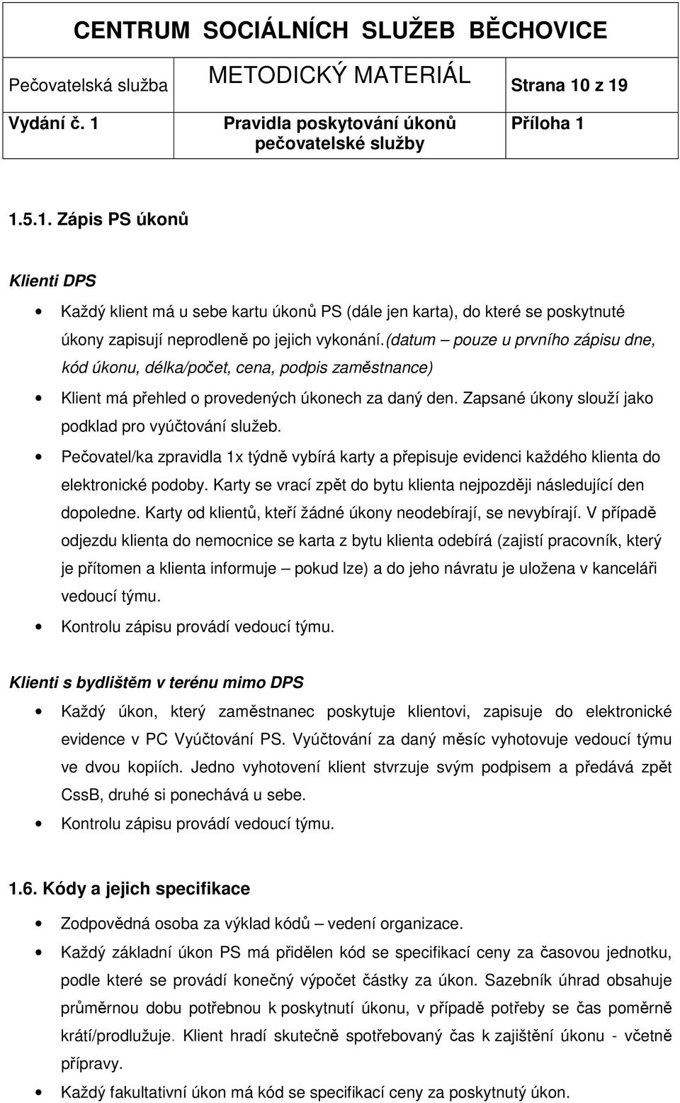 Pečovatel/ka zpravidla 1x týdně vybírá karty a přepisuje evidenci každého klienta do elektronické podoby. Karty se vrací zpět do bytu klienta nejpozději následující den dopoledne.