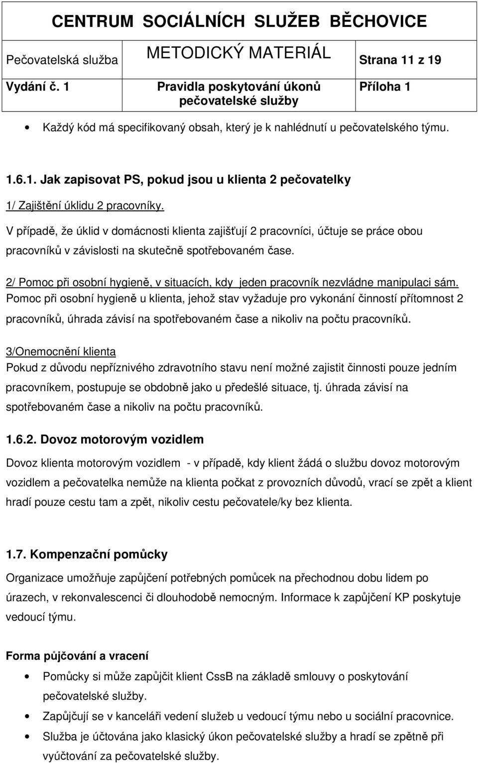 2/ Pomoc při osobní hygieně, v situacích, kdy jeden pracovník nezvládne manipulaci sám.