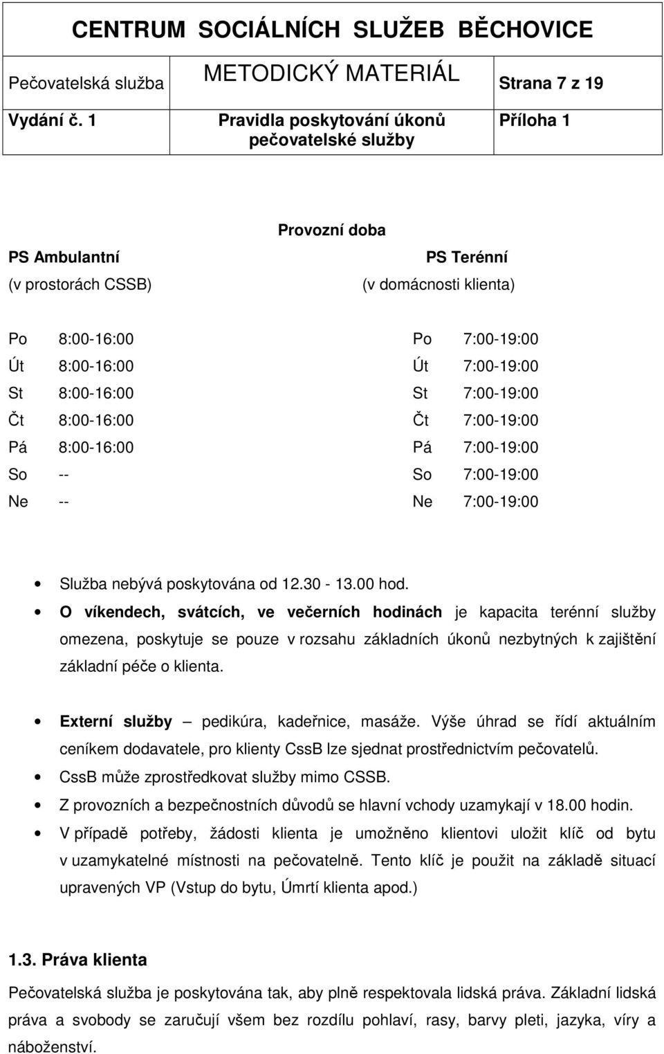 O víkendech, svátcích, ve večerních hodinách je kapacita terénní služby omezena, poskytuje se pouze v rozsahu základních úkonů nezbytných k zajištění základní péče o klienta.