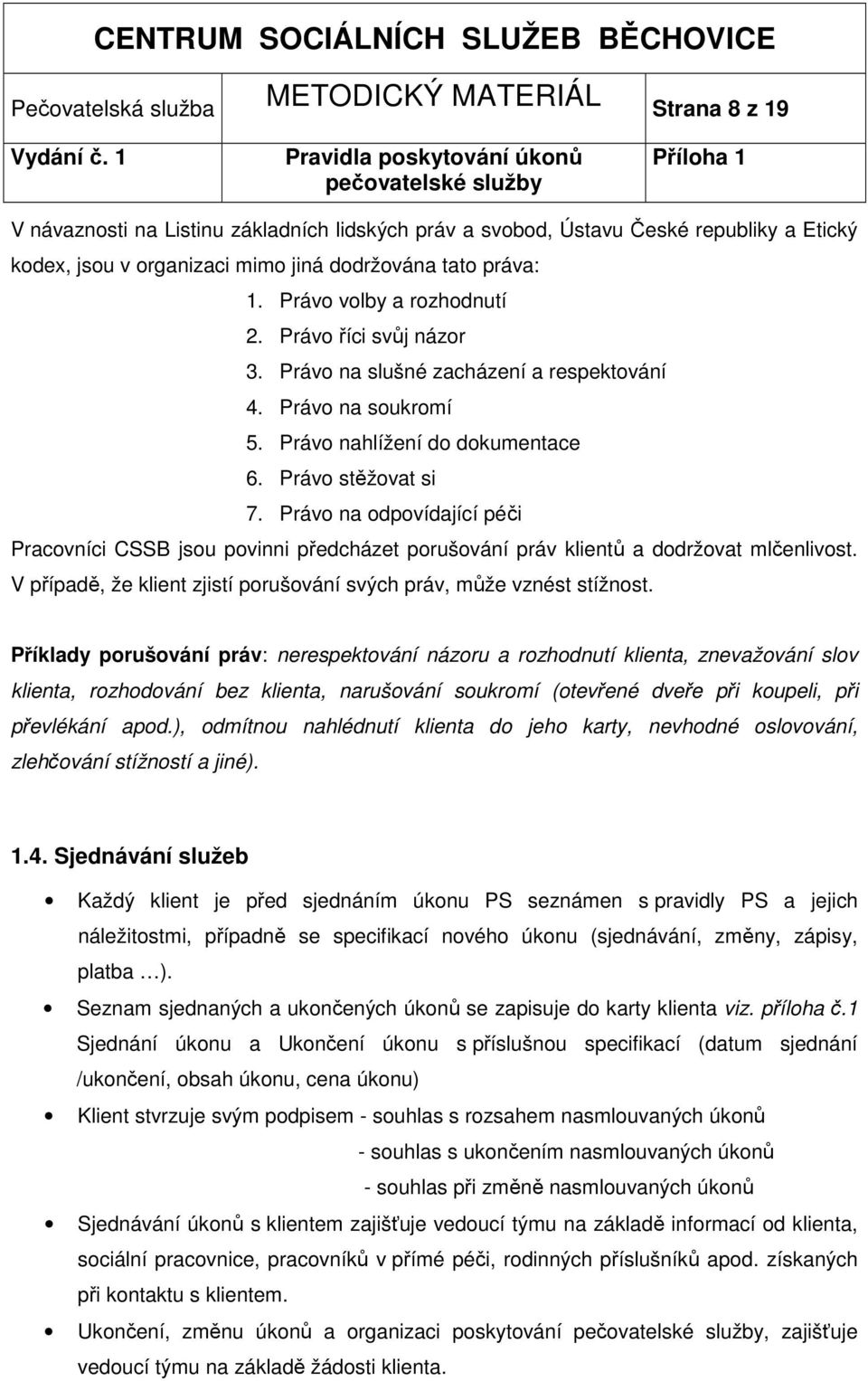 Právo na odpovídající péči Pracovníci CSSB jsou povinni předcházet porušování práv klientů a dodržovat mlčenlivost. V případě, že klient zjistí porušování svých práv, může vznést stížnost.