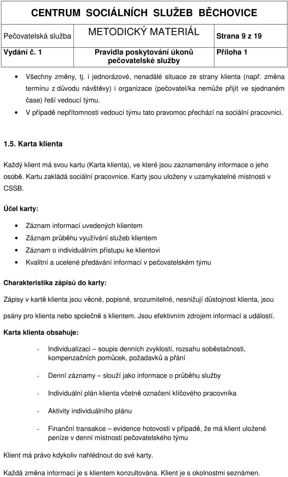 Karta klienta Každý klient má svou kartu (Karta klienta), ve které jsou zaznamenány informace o jeho osobě. Kartu zakládá sociální pracovnice. Karty jsou uloženy v uzamykatelné místnosti v CSSB.