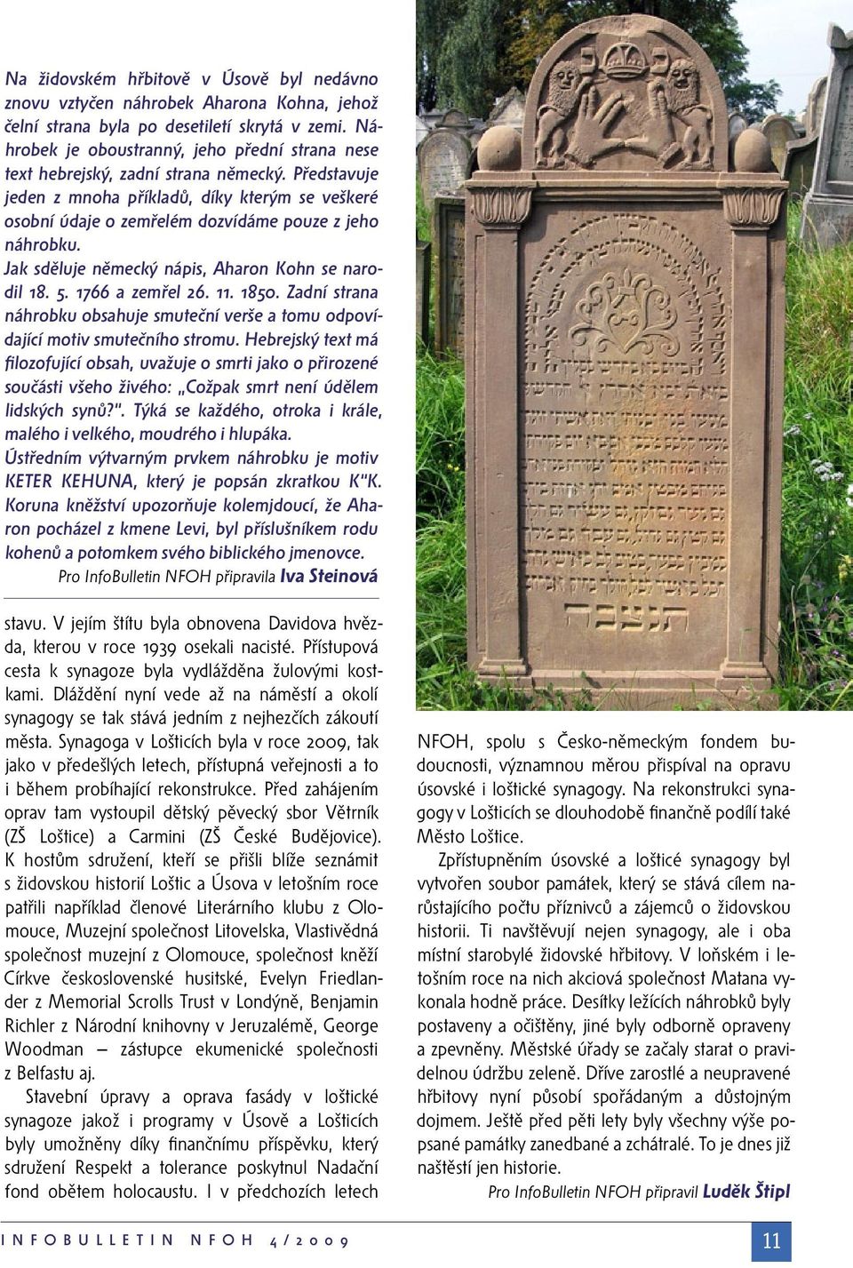 Představuje jeden z mnoha příkladů, díky kterým se veškeré osobní údaje o zemřelém dozvídáme pouze z jeho náhrobku. Jak sděluje německý nápis, Aharon Kohn se narodil 18. 5. 1766 a zemřel 26. 11. 1850.