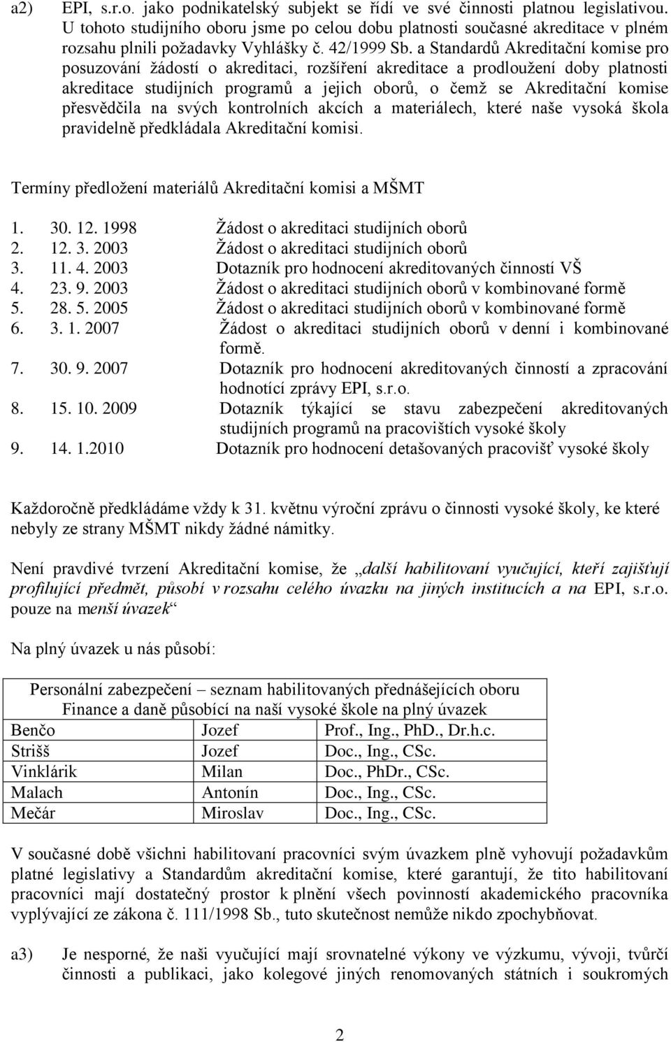 a Standardů Akreditační komise pro posuzování ţádostí o akreditaci, rozšíření akreditace a prodlouţení doby platnosti akreditace studijních programů a jejich oborů, o čemţ se Akreditační komise