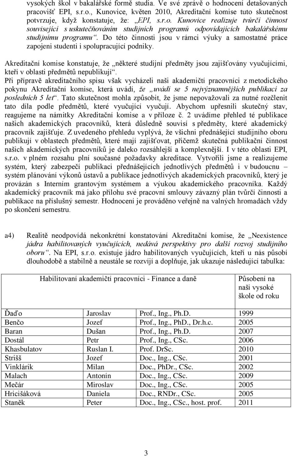 Do této činnosti jsou v rámci výuky a samostatné práce zapojeni studenti i spolupracující podniky.