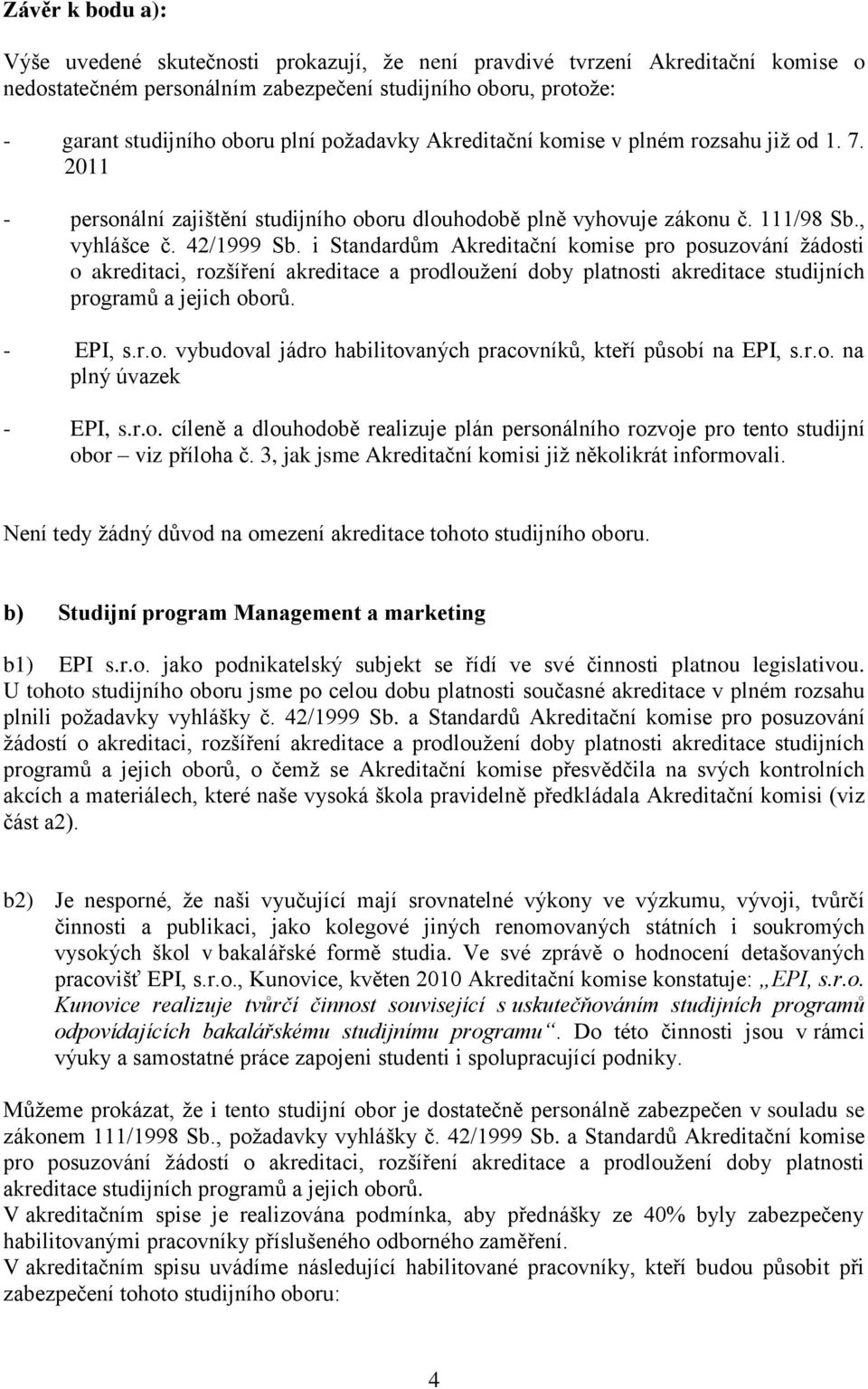 i Standardům Akreditační komise pro posuzování ţádosti o akreditaci, rozšíření akreditace a prodlouţení doby platnosti akreditace studijních programů a jejich oborů. - EPI, s.r.o. vybudoval jádro habilitovaných pracovníků, kteří působí na EPI, s.