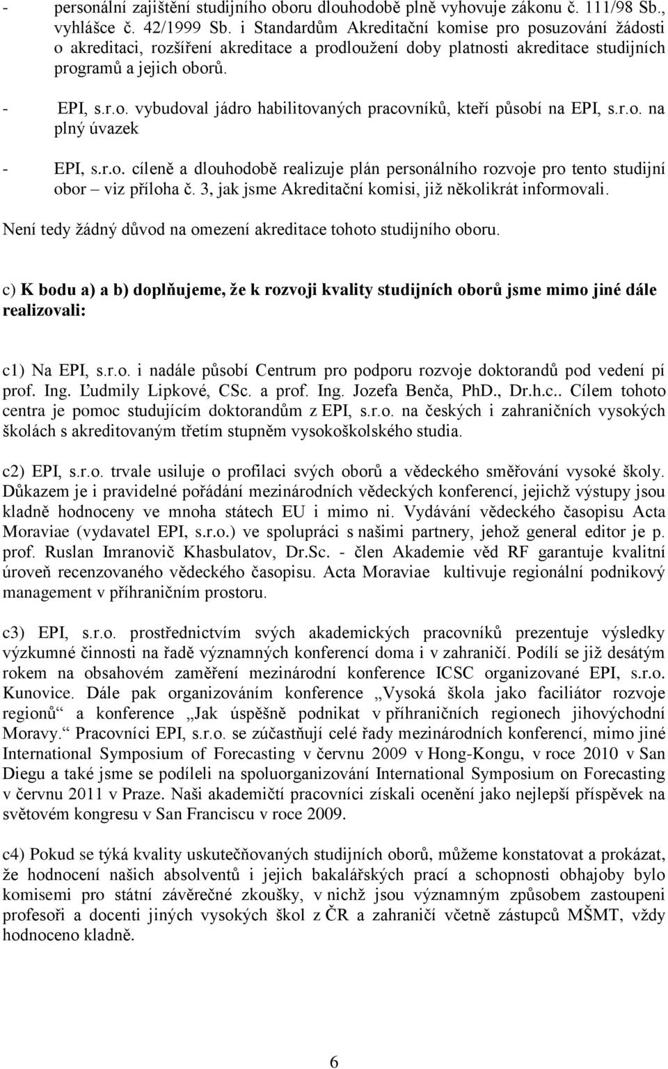 r.o. na plný úvazek - EPI, s.r.o. cíleně a dlouhodobě realizuje plán personálního rozvoje pro tento studijní obor viz příloha č. 3, jak jsme Akreditační komisi, jiţ několikrát informovali.