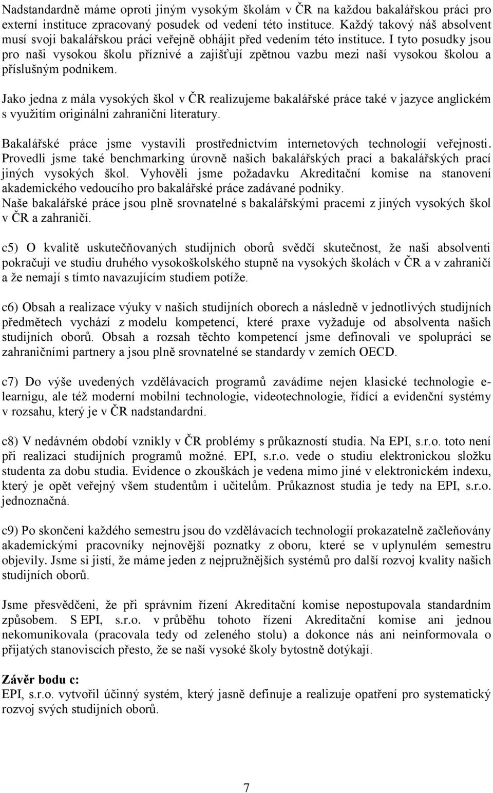 I tyto posudky jsou pro naši vysokou školu příznivé a zajišťují zpětnou vazbu mezi naší vysokou školou a příslušným podnikem.