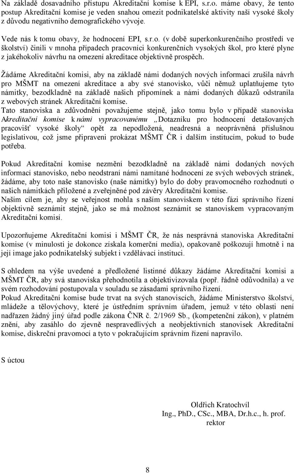 u obavy, ţe hodnocení EPI, s.r.o. (v době superkonkurenčního prostředí ve školství) činili v mnoha případech pracovníci konkurenčních vysokých škol, pro které plyne z jakéhokoliv návrhu na omezení akreditace objektivně prospěch.