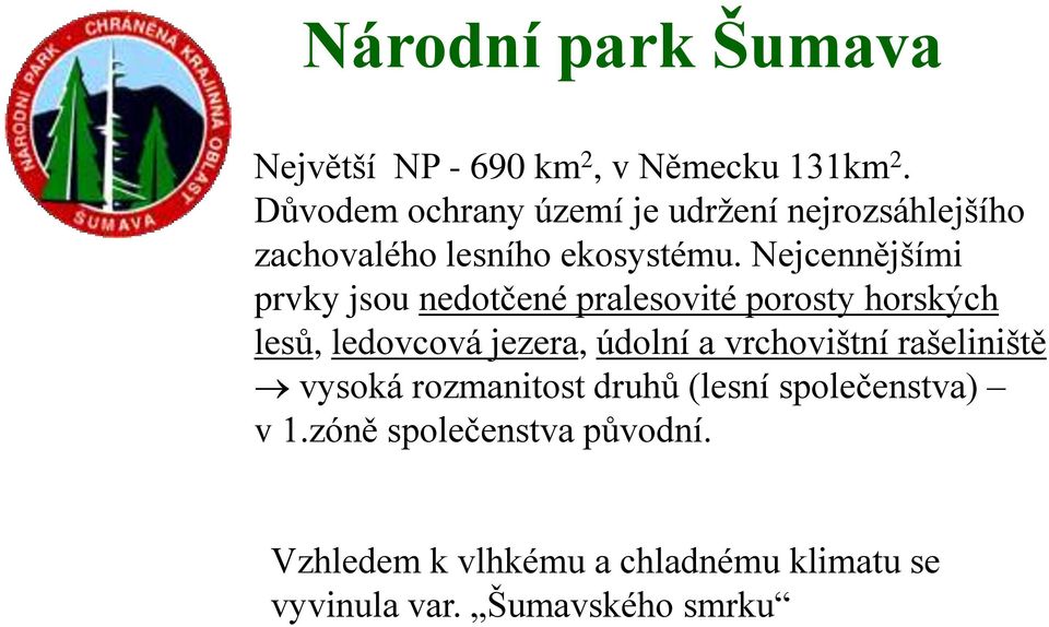 Nejcennějšími prvky jsou nedotčené pralesovité porosty horských lesů, ledovcová jezera, údolní a