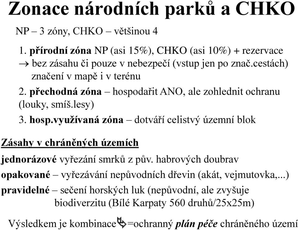 přechodná zóna hospodařit ANO, ale zohlednit ochranu (louky, smíš.lesy) 3. hosp.vyuţívaná zóna dotváří celistvý územní blok Zásahy v chráněných územích jednorázové vyřezání smrků z pův.