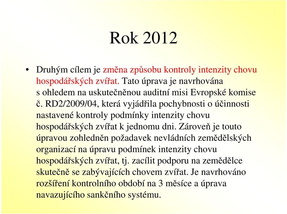 RD2/2009/04, která vyjádřila pochybnosti o účinnosti nastavené kontroly podmínky intenzity chovu hospodářských zvířat k jednomu dni.