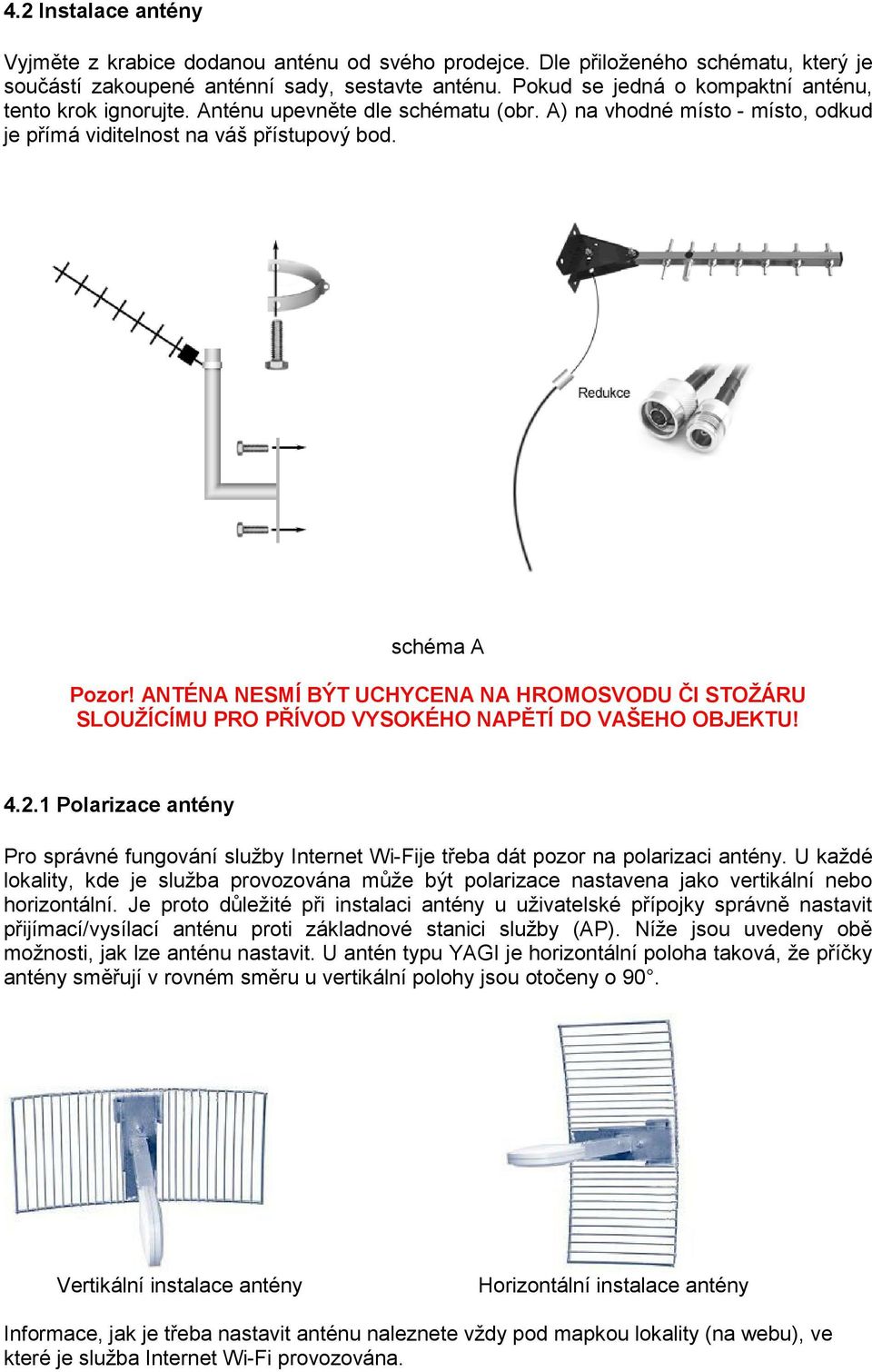 ANTÉNA NESMÍ BÝT UCHYCENA NA HROMOSVODU ČI STOŽÁRU SLOUŽÍCÍMU PRO PŘÍVOD VYSOKÉHO NAPĚTÍ DO VAŠEHO OBJEKTU! 4.2.