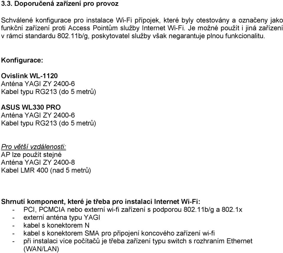 Konfigurace: Ovislink WL-1120 Anténa YAGI ZY 2400-6 Kabel typu RG213 (do 5 metrů) ASUS WL330 PRO Anténa YAGI ZY 2400-6 Kabel typu RG213 (do 5 metrů) Pro větší vzdálenosti: AP lze použít stejné Anténa