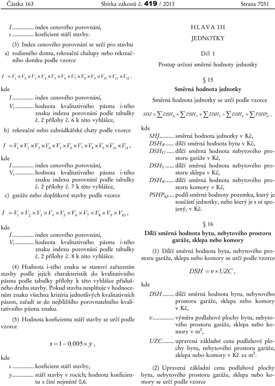 .. index cenového porovnání, V i... hodnota kvalitativního pásma i-tého znaku indexu porovnání podle tabulky č. 2 přílohy č. 6 k této vyhlášce, b) rekreační nebo zahrádkářské chaty podle vzorce I.