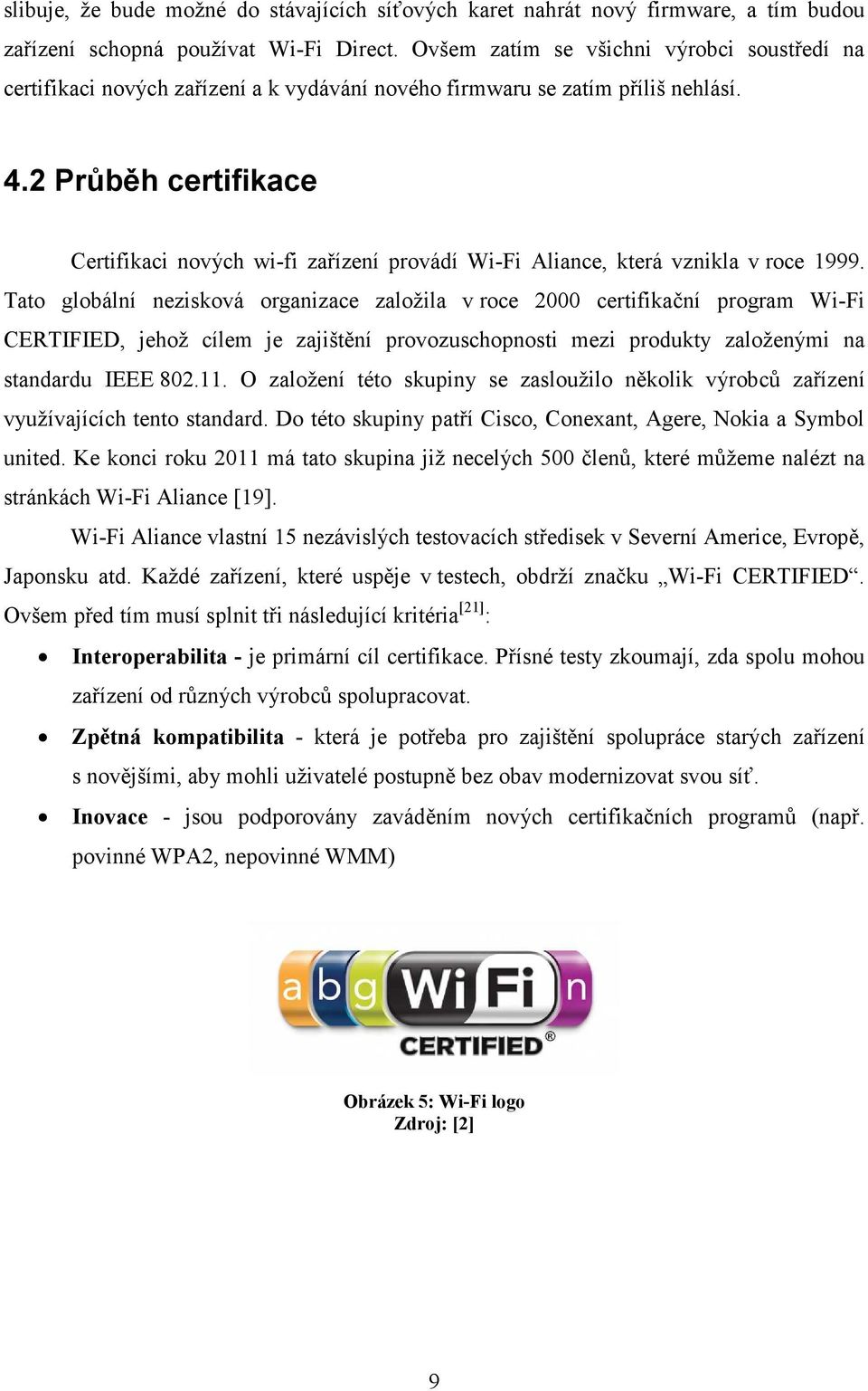 2 Průběh certifikace Certifikaci nových wi-fi zařízení provádí Wi-Fi Aliance, která vznikla v roce 1999.