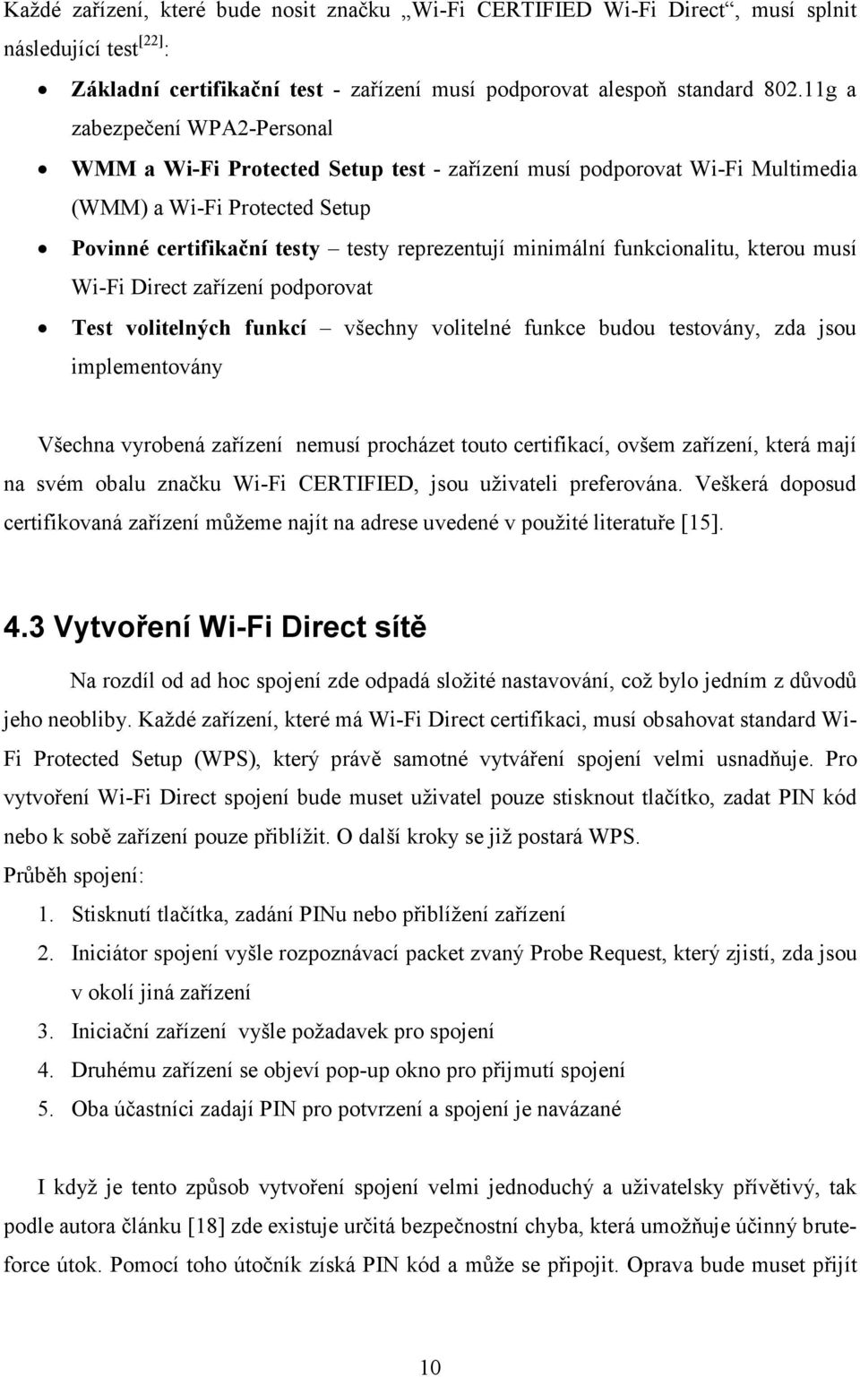 funkcionalitu, kterou musí Wi-Fi Direct zařízení podporovat Test volitelných funkcí všechny volitelné funkce budou testovány, zda jsou implementovány Všechna vyrobená zařízení nemusí procházet touto