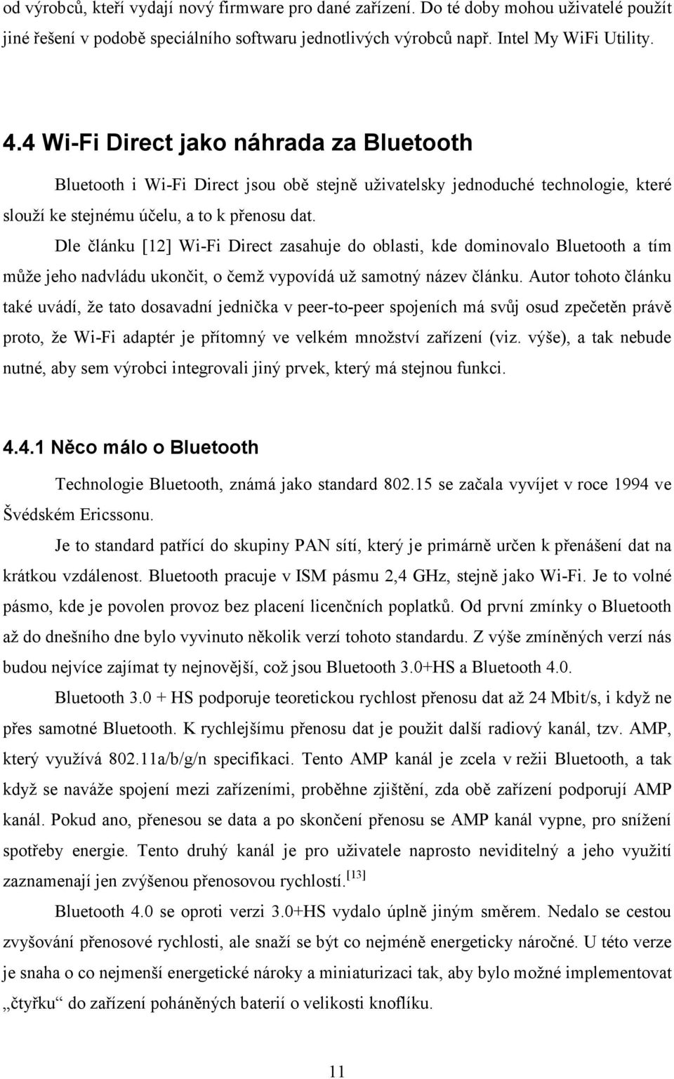 Dle článku [12] Wi-Fi Direct zasahuje do oblasti, kde dominovalo Bluetooth a tím může jeho nadvládu ukončit, o čemž vypovídá už samotný název článku.