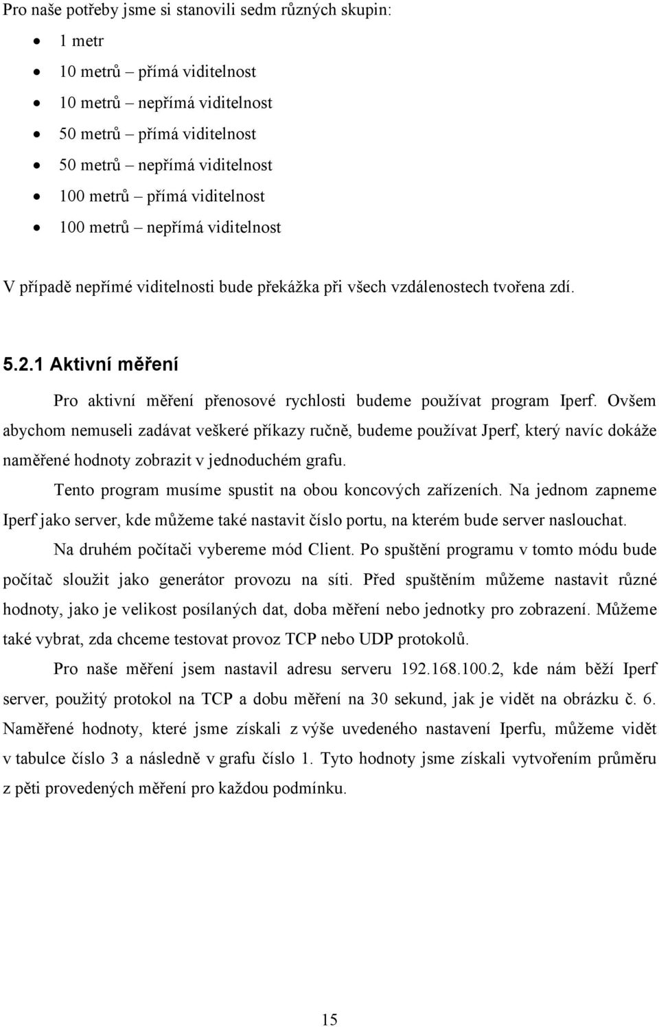 1 Aktivní měření Pro aktivní měření přenosové rychlosti budeme používat program Iperf.