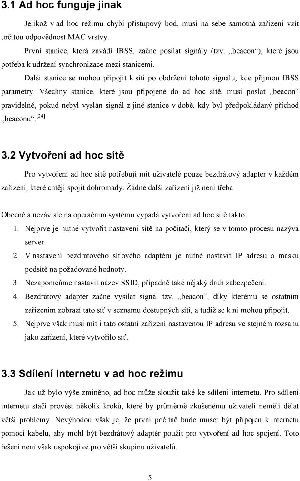 Všechny stanice, které jsou připojené do ad hoc sítě, musí poslat beacon pravidelně, pokud nebyl vyslán signál z jiné stanice v době, kdy byl předpokládaný příchod beaconu. [24] 3.