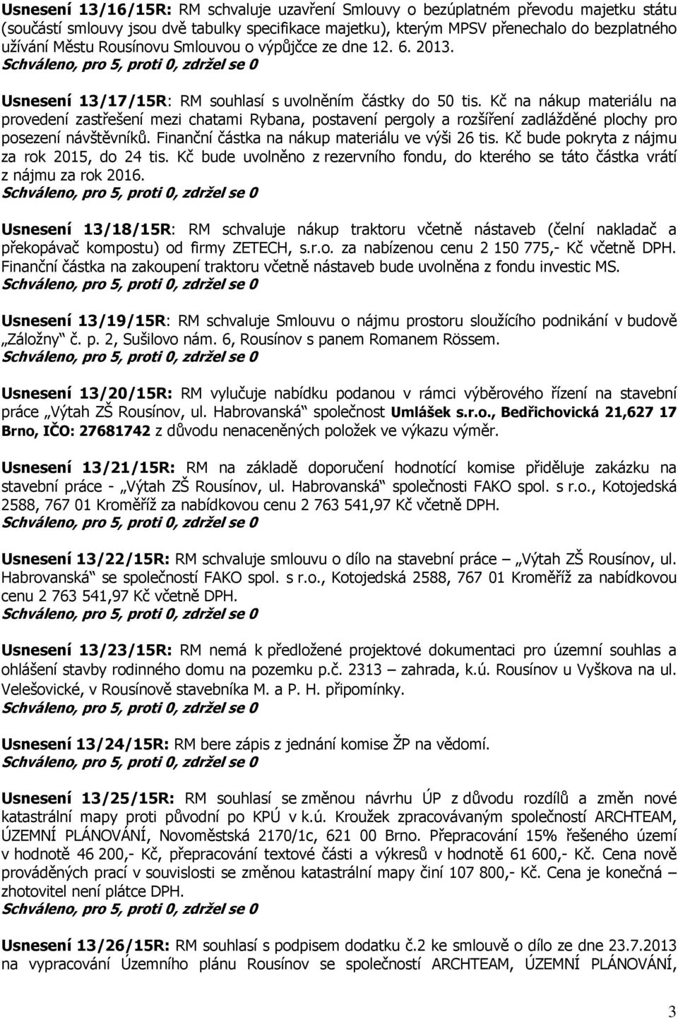 Kč na nákup materiálu na provedení zastřešení mezi chatami Rybana, postavení pergoly a rozšíření zadlážděné plochy pro posezení návštěvníků. Finanční částka na nákup materiálu ve výši 26 tis.