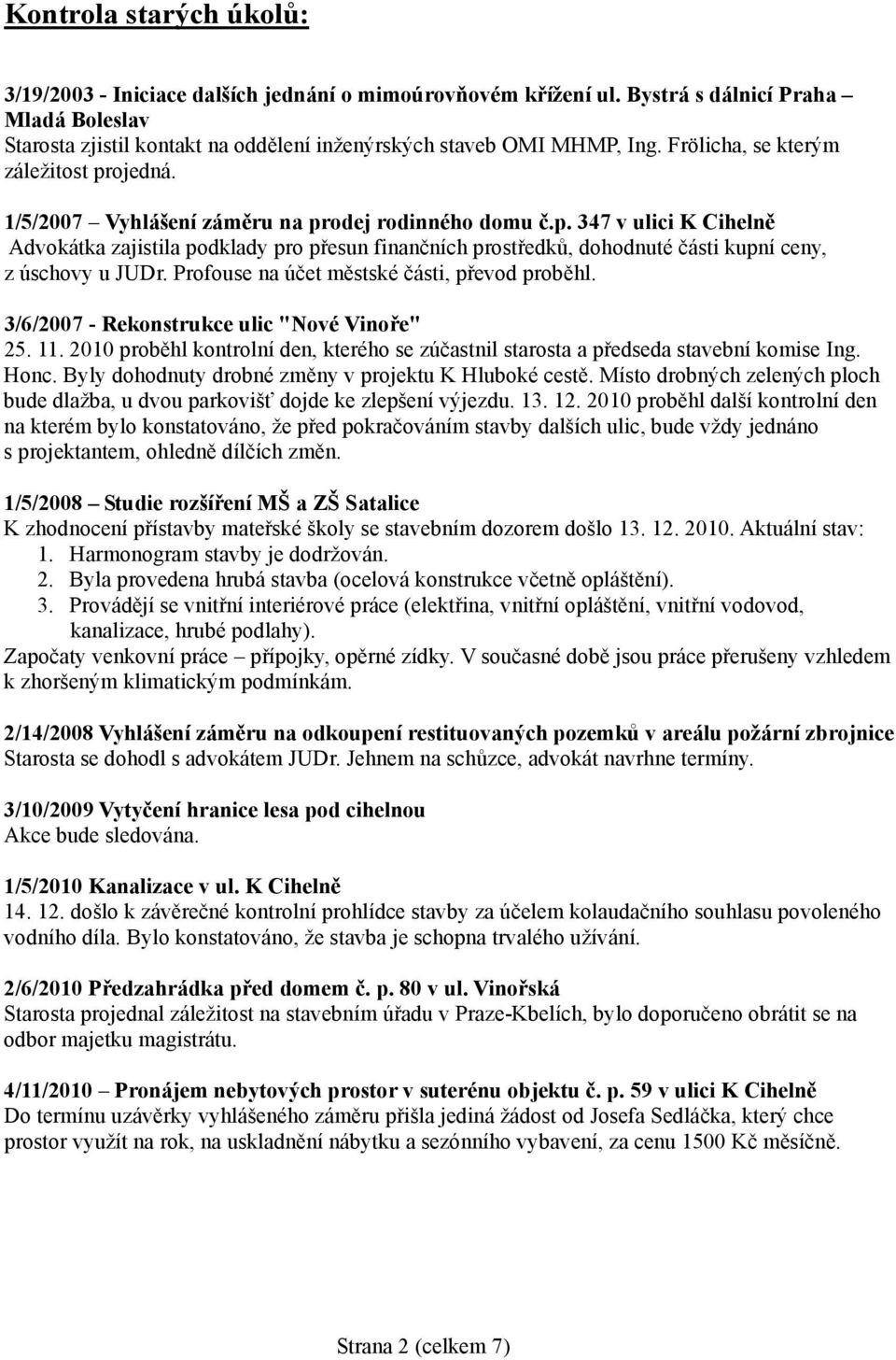 Profouse na účet městské části, převod proběhl. 3/6/2007 - Rekonstrukce ulic "Nové Vinoře" 25. 11. 2010 proběhl kontrolní den, kterého se zúčastnil starosta a předseda stavební komise Ing. Honc.