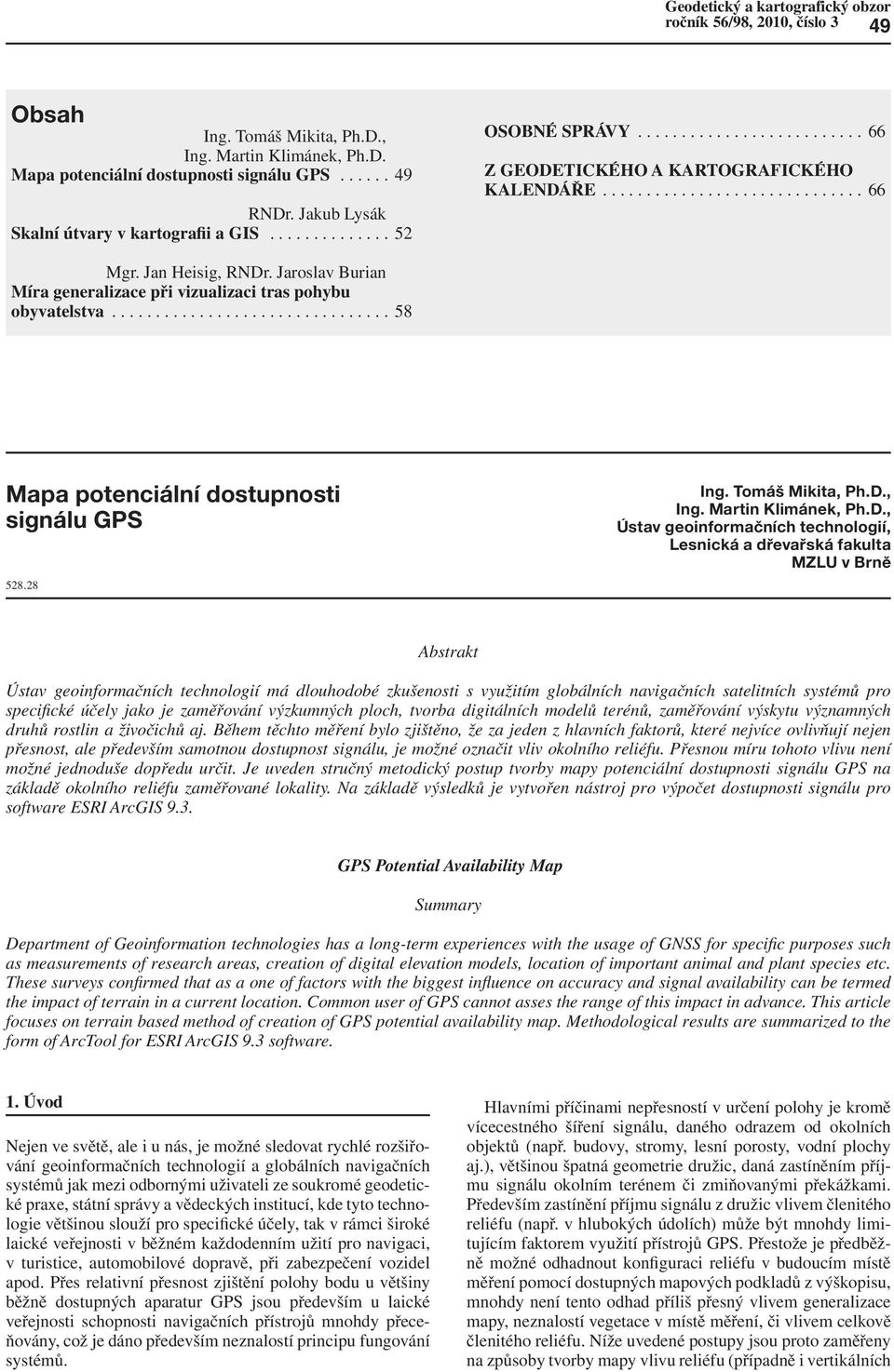 Jan Heisig, RNDr. Jaroslav Burian Míra generalizace při vizualizaci tras pohybu obyvatelstva................................ 58 Mapa potenciální dostupnosti signálu GPS 528.28 Ing. Tomáš Mikita, Ph.D., Ing.