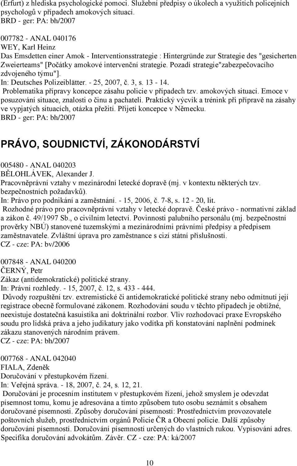 Pozadí strategie"zabezpečovacího zdvojeného týmu"]. In: Deutsches Polizeiblätter. - 25, 2007, č. 3, s. 13-14. Problematika přípravy koncepce zásahu policie v případech tzv. amokových situací.