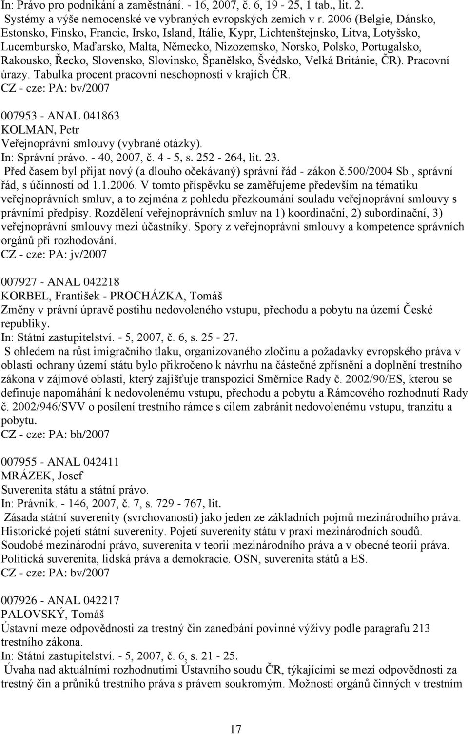 Rakousko, Řecko, Slovensko, Slovinsko, Španělsko, Švédsko, Velká Británie, ČR). Pracovní úrazy. Tabulka procent pracovní neschopnosti v krajích ČR.