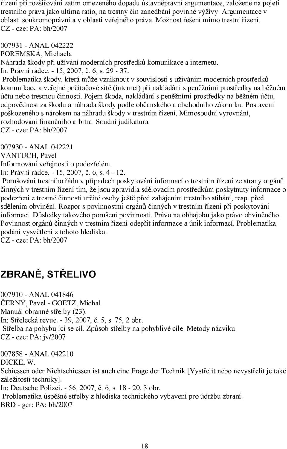 007931 - ANAL 042222 POREMSKÁ, Michaela Náhrada škody při uţívání moderních prostředků komunikace a internetu. In: Právní rádce. - 15, 2007, č. 6, s. 29-37.