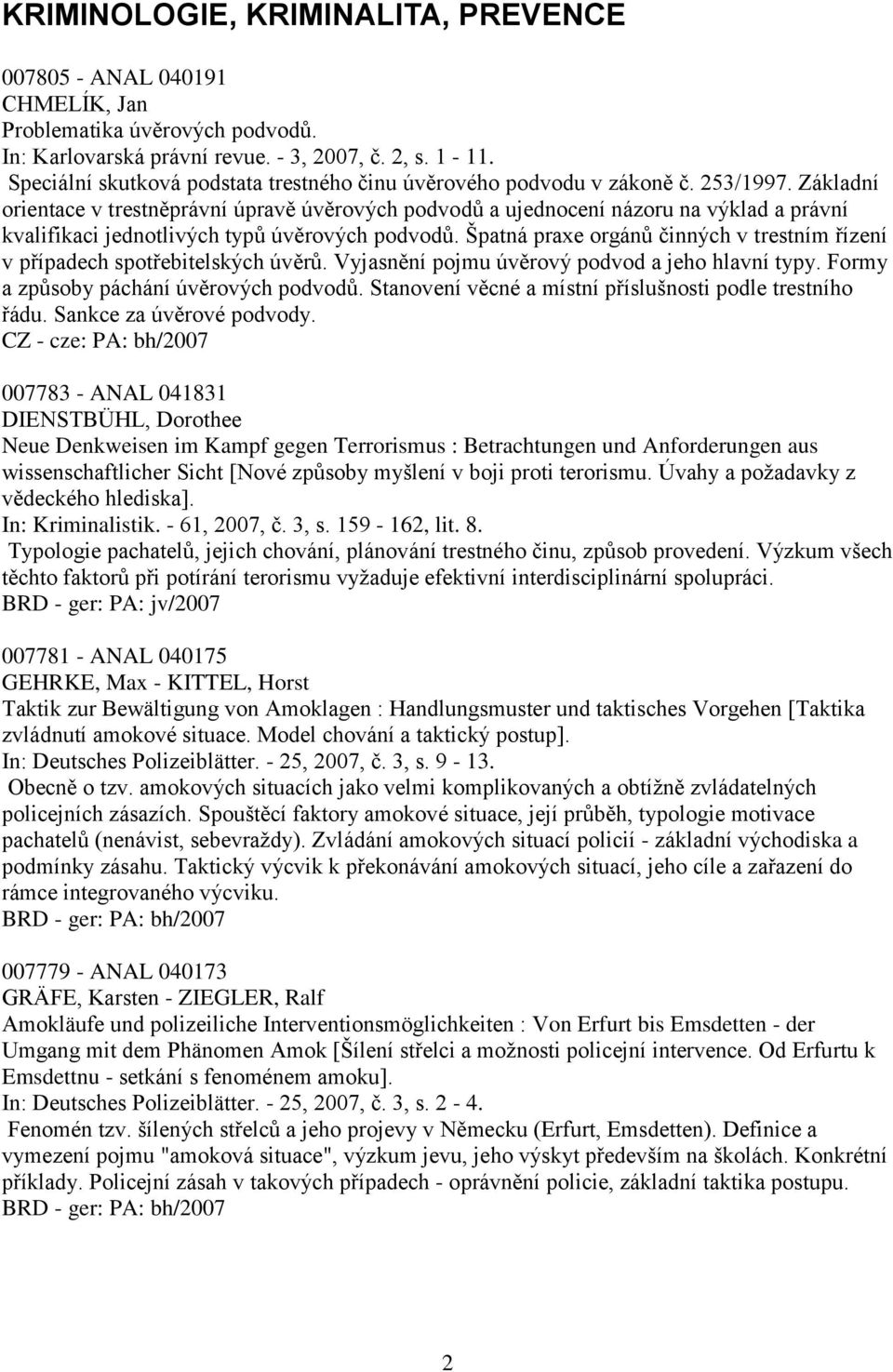 Základní orientace v trestněprávní úpravě úvěrových podvodů a ujednocení názoru na výklad a právní kvalifikaci jednotlivých typů úvěrových podvodů.