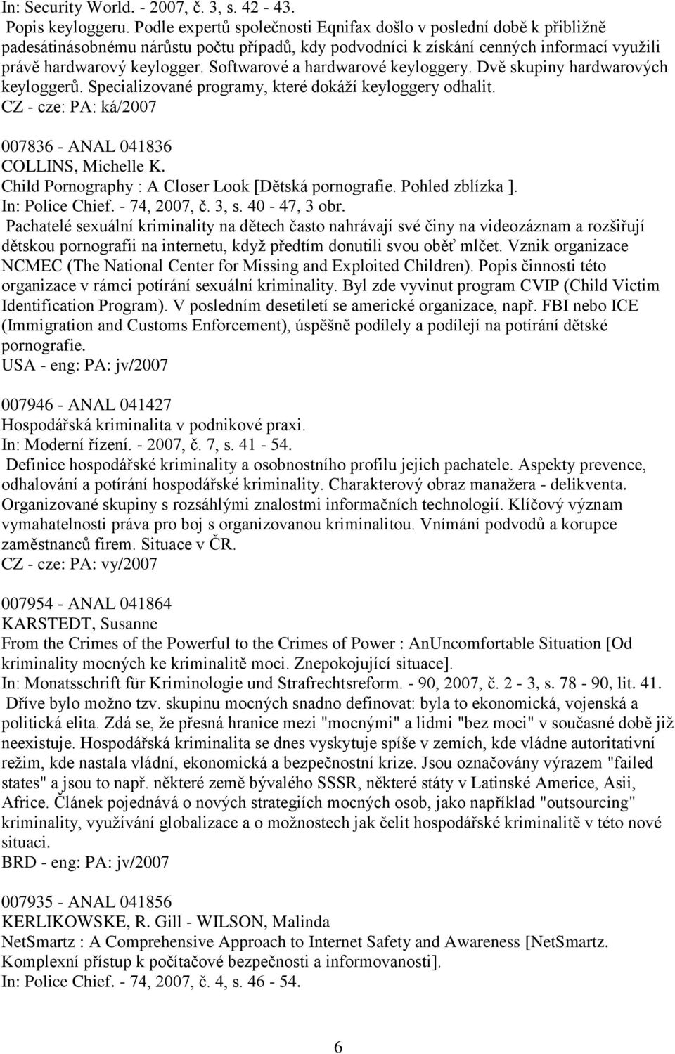 Softwarové a hardwarové keyloggery. Dvě skupiny hardwarových keyloggerů. Specializované programy, které dokáţí keyloggery odhalit. 007836 - ANAL 041836 COLLINS, Michelle K.